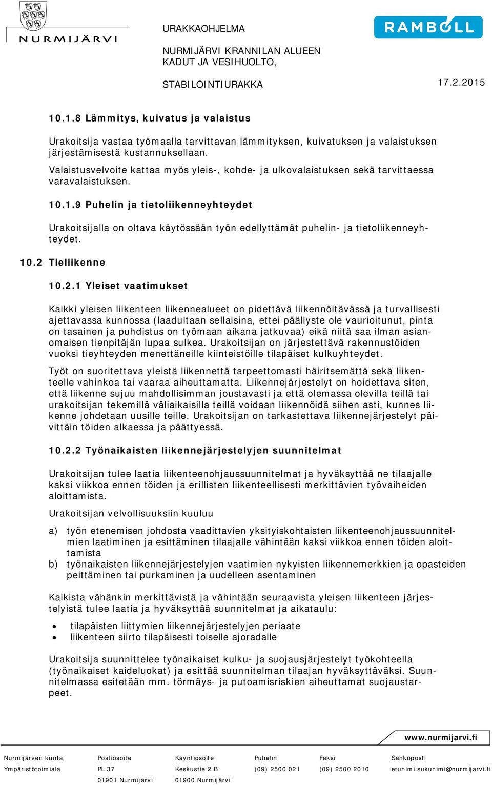 .1.9 ja tietoliikenneyhteydet Urakoitsijalla on oltava käytössään työn edellyttämät puhelin- ja tietoliikenneyhteydet. 10.2 