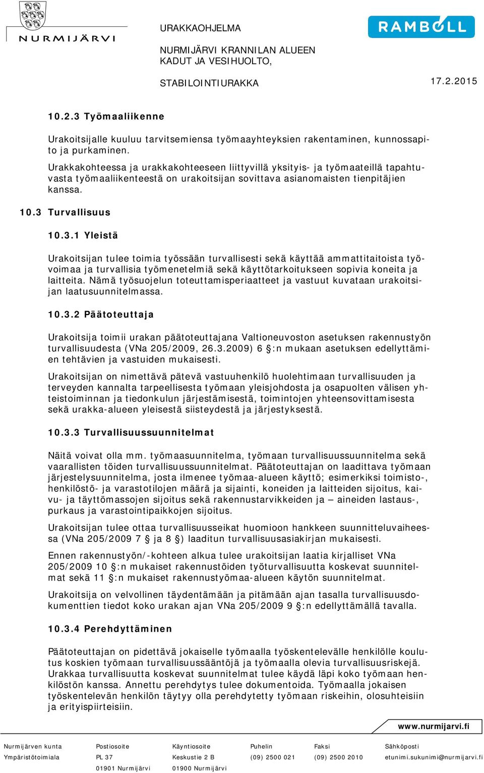 Turvallisuus 10.3.1 Yleistä Urakoitsijan tulee toimia työssään turvallisesti sekä käyttää ammattitaitoista työvoimaa ja turvallisia työmenetelmiä sekä käyttötarkoitukseen sopivia koneita ja laitteita.