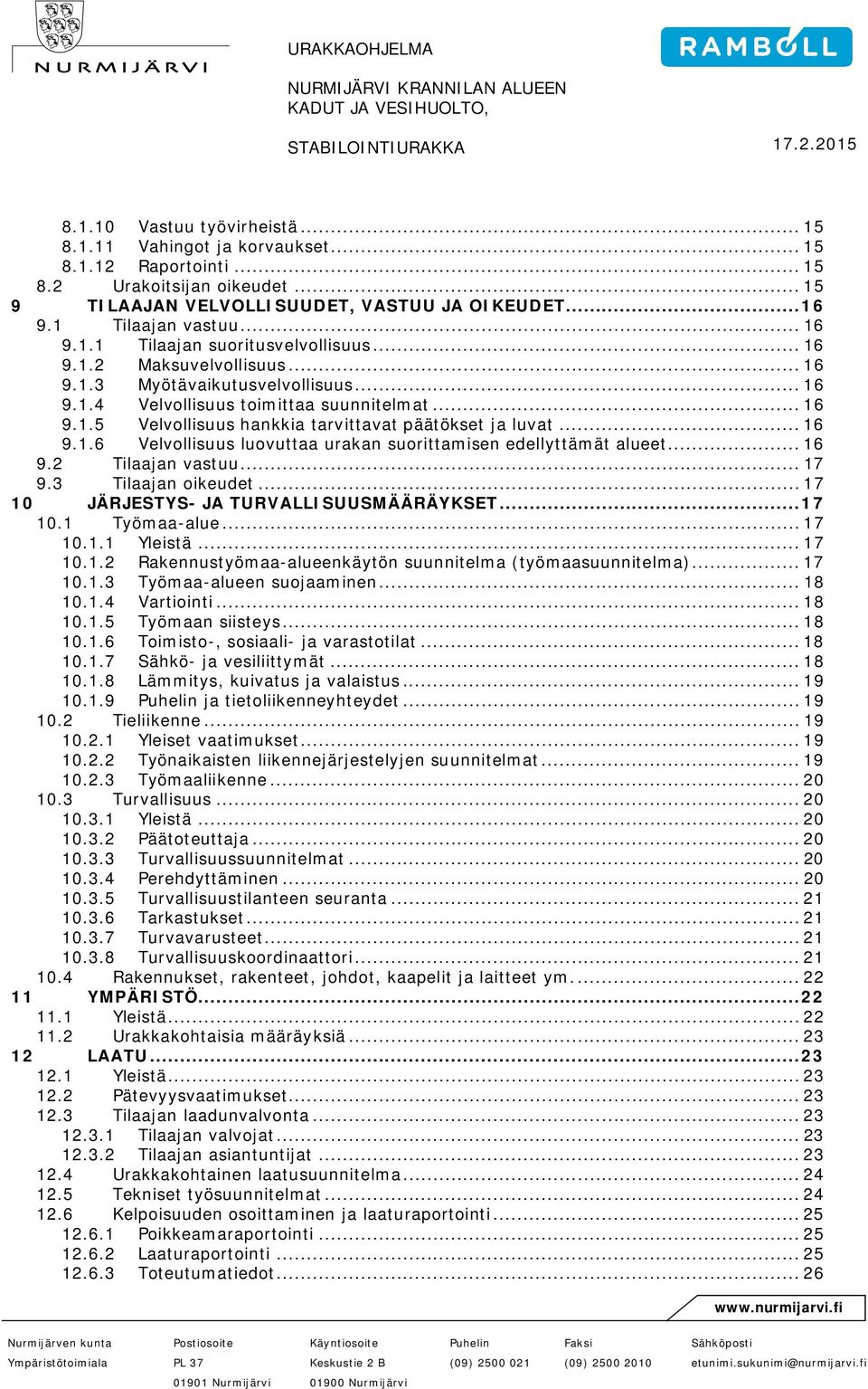 .. 16 Velvollisuus luovuttaa urakan suorittamisen edellyttämät alueet... 16 9.2 Tilaajan vastuu... 17 9.3 Tilaajan oikeudet... 17 10 JÄRJESTYS- JA TURVALLISUUSMÄÄRÄYKSET... 17 10.1 Työmaa-alue... 17 10.1.1 10.