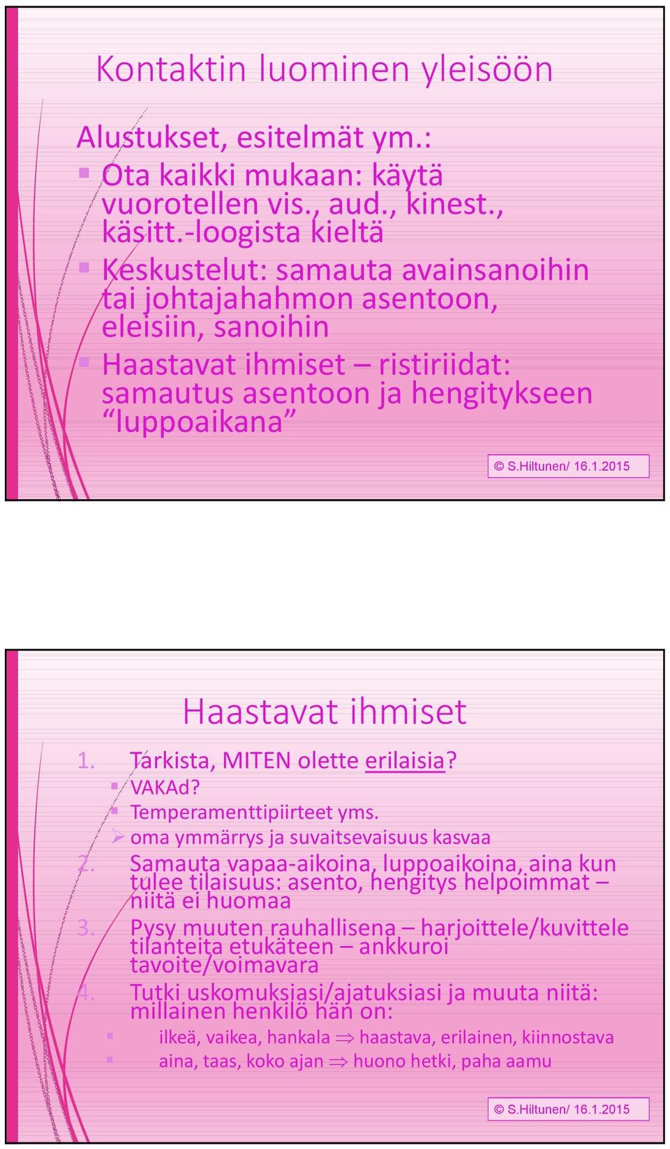 Tarkista, MITEN olette erilaisia? VAKAd? Temperamenttipiirteet yms. oma ymmärrys ja suvaitsevaisuus kasvaa 2.