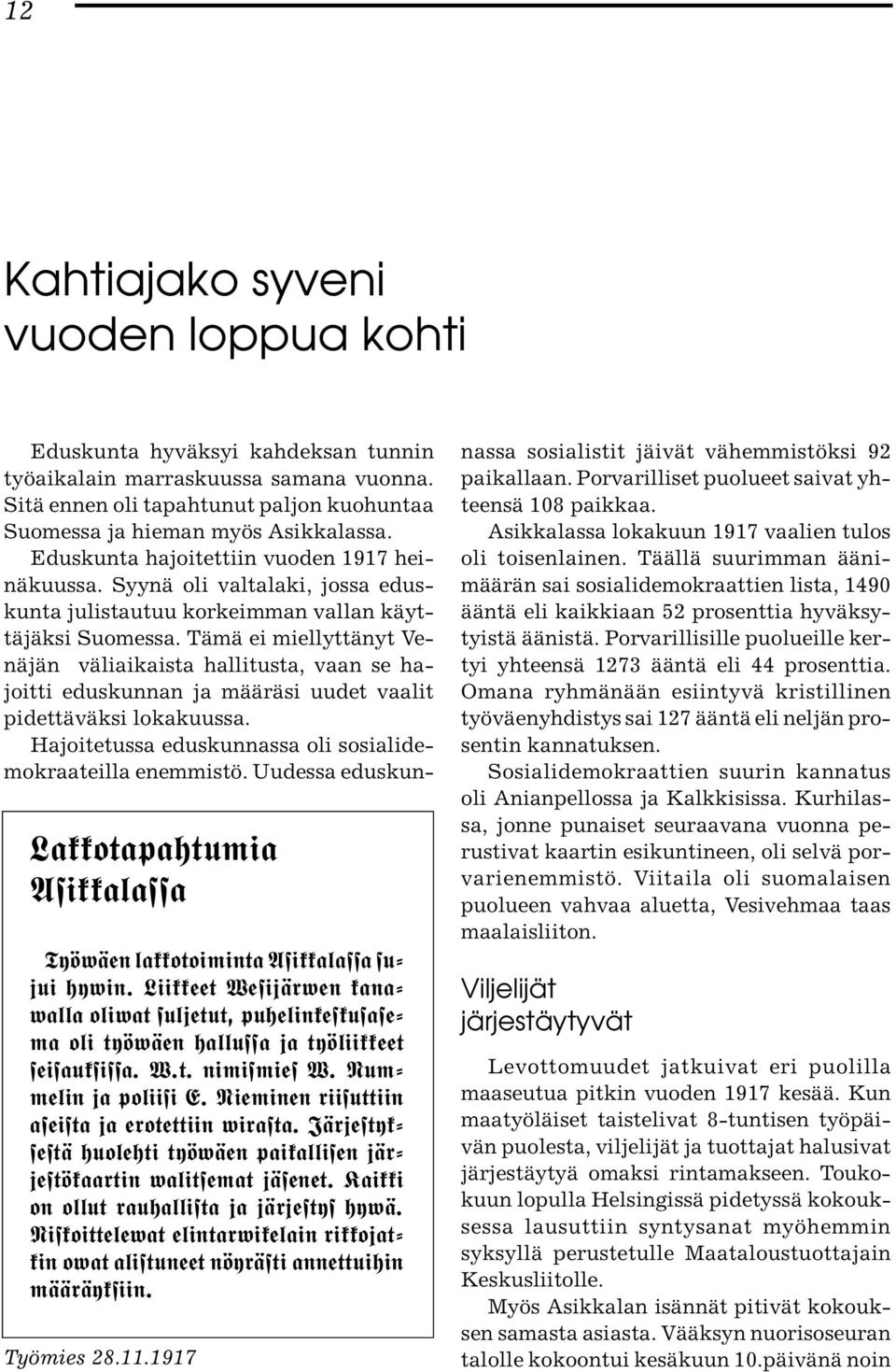 Nieminen riisuttiin aseista ja erotettiin wirasta. Järjestyksestä huolehti työwäen paikallisen järjestökaartin walitsemat jäsenet. Kaikki on ollut rauhallista ja järjestys hywä.