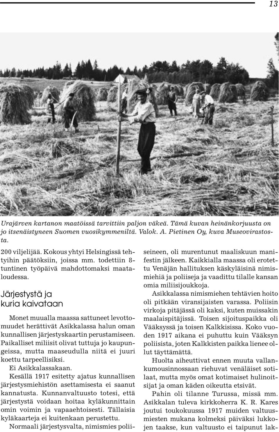 Järjestystä ja kuria kaivataan Monet muualla maassa sattuneet levottomuudet herättivät Asikkalassa halun oman kunnallisen järjestyskaartin perustamiseen.