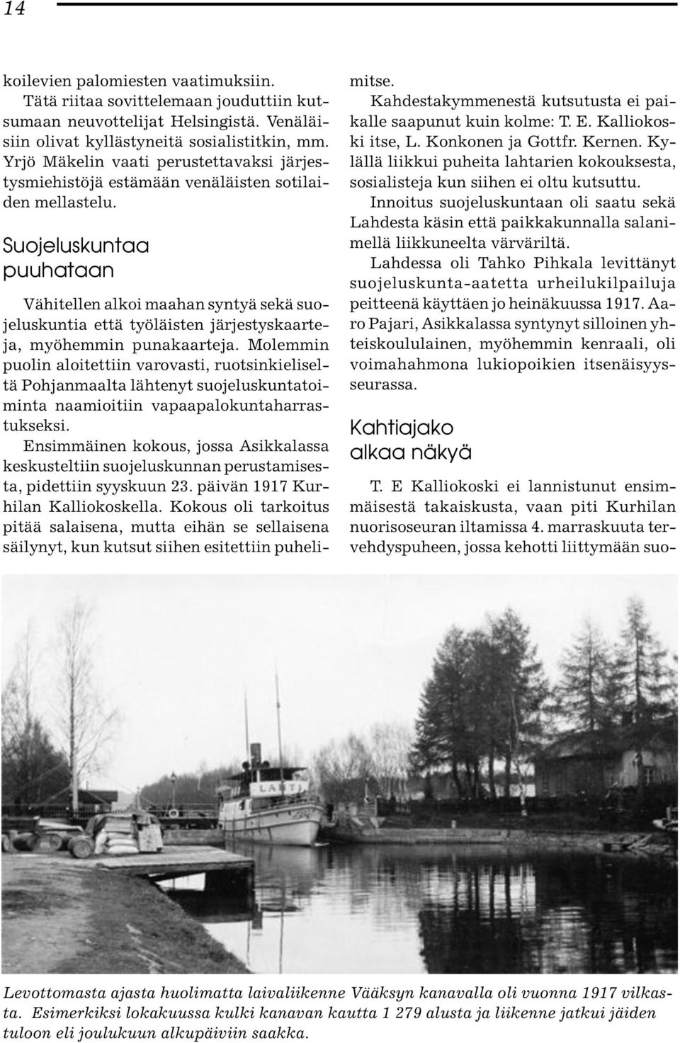 Suojeluskuntaa puuhataan Vähitellen alkoi maahan syntyä sekä suojeluskuntia että työläisten järjestyskaarteja, myöhemmin punakaarteja.