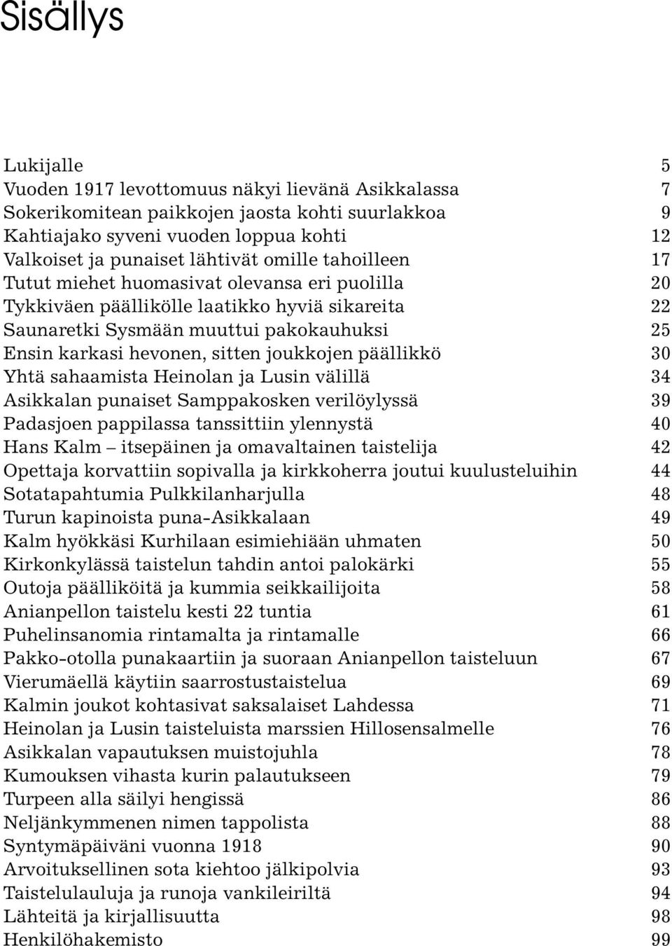sahaamista Heinolan ja Lusin välillä Asikkalan punaiset Samppakosken verilöylyssä Padasjoen pappilassa tanssittiin ylennystä Hans Kalm itsepäinen ja omavaltainen taistelija Opettaja korvattiin