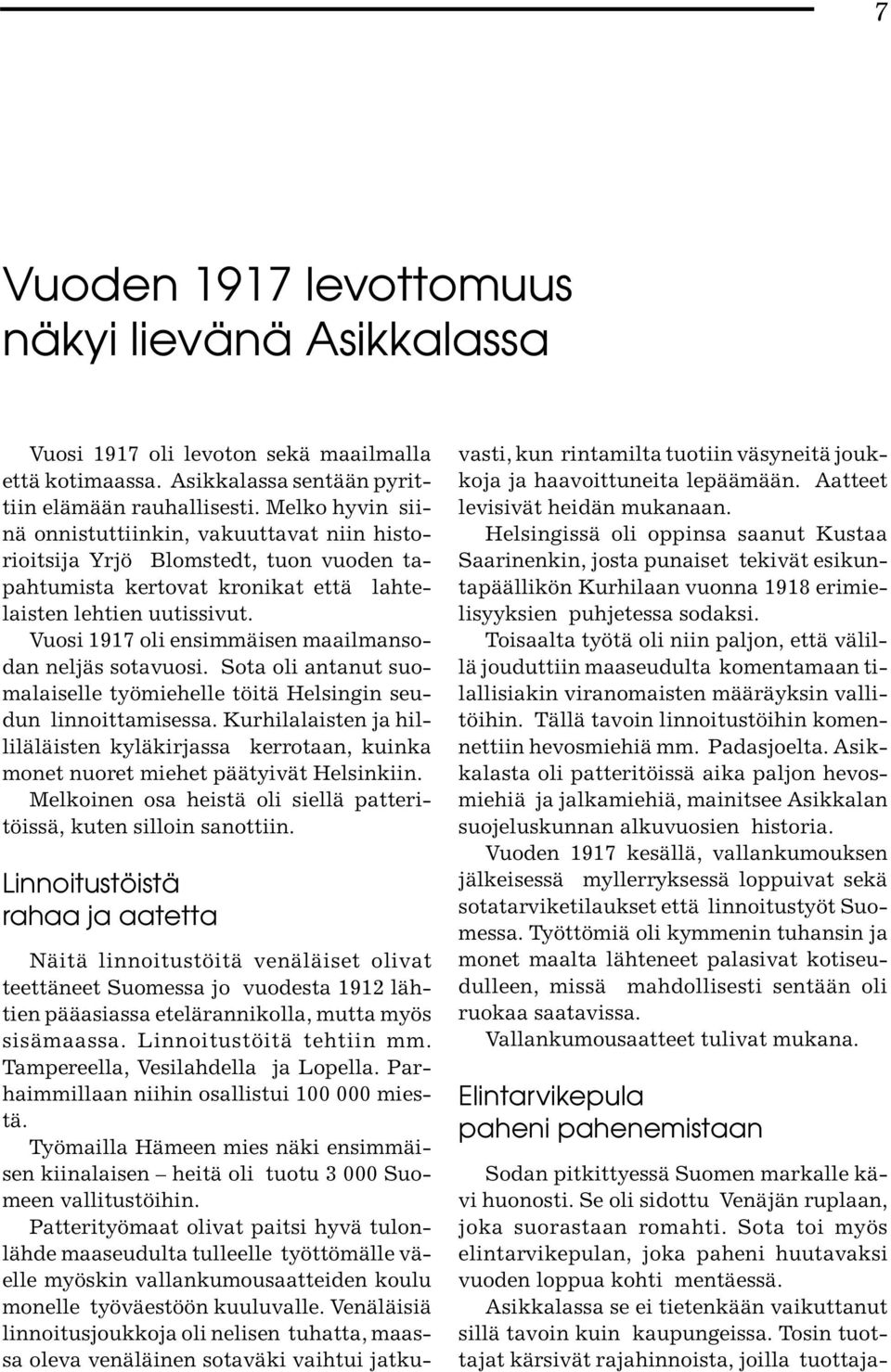 Vuosi 1917 oli ensimmäisen maailmansodan neljäs sotavuosi. Sota oli antanut suomalaiselle työmiehelle töitä Helsingin seudun linnoittamisessa.
