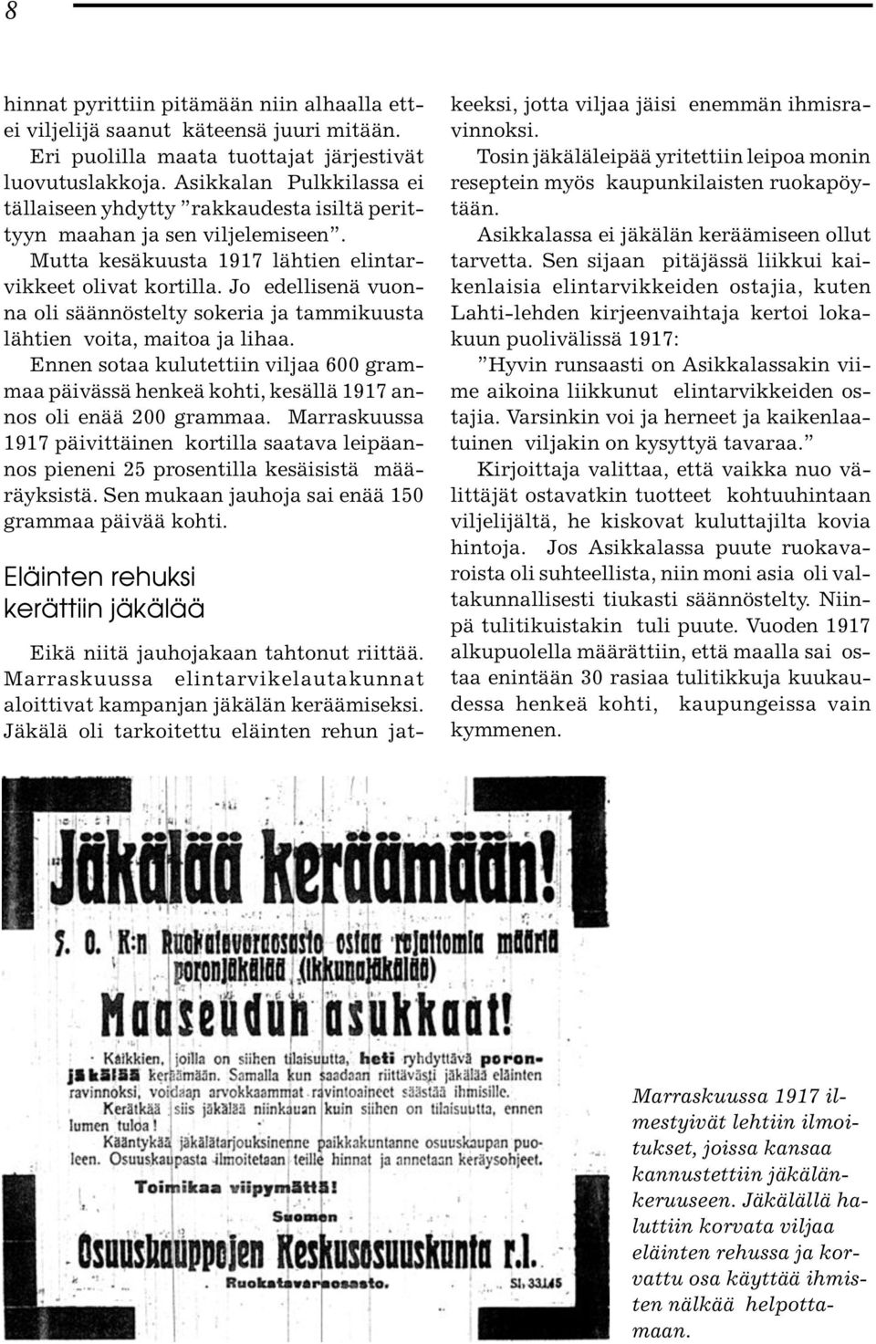 Jo edellisenä vuonna oli säännöstelty sokeria ja tammikuusta lähtien voita, maitoa ja lihaa. Ennen sotaa kulutettiin viljaa 600 grammaa päivässä henkeä kohti, kesällä 1917 annos oli enää 200 grammaa.