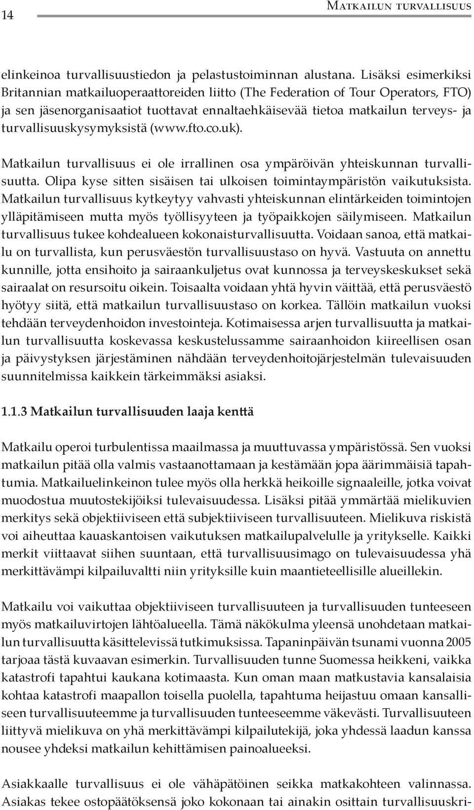 turvallisuuskysymyksistä (www.fto.co.uk). Matkailun turvallisuus ei ole irrallinen osa ympäröivän yhteiskunnan turvallisuutta. Olipa kyse sitten sisäisen tai ulkoisen toimintaympäristön vaikutuksista.