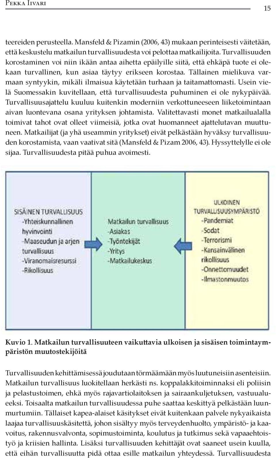 Tällainen mielikuva varmaan syntyykin, mikäli ilmaisua käytetään turhaan ja taitamattomasti. Usein vielä Suomessakin kuvitellaan, että turvallisuudesta puhuminen ei ole nykypäivää.