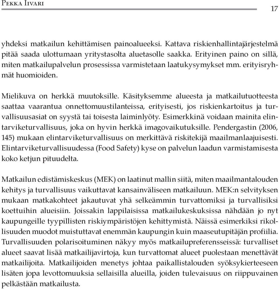 Käsityksemme alueesta ja matkailutuotteesta saattaa vaarantua onnettomuustilanteissa, erityisesti, jos riskienkartoitus ja turvallisuusasiat on syystä tai toisesta laiminlyöty.