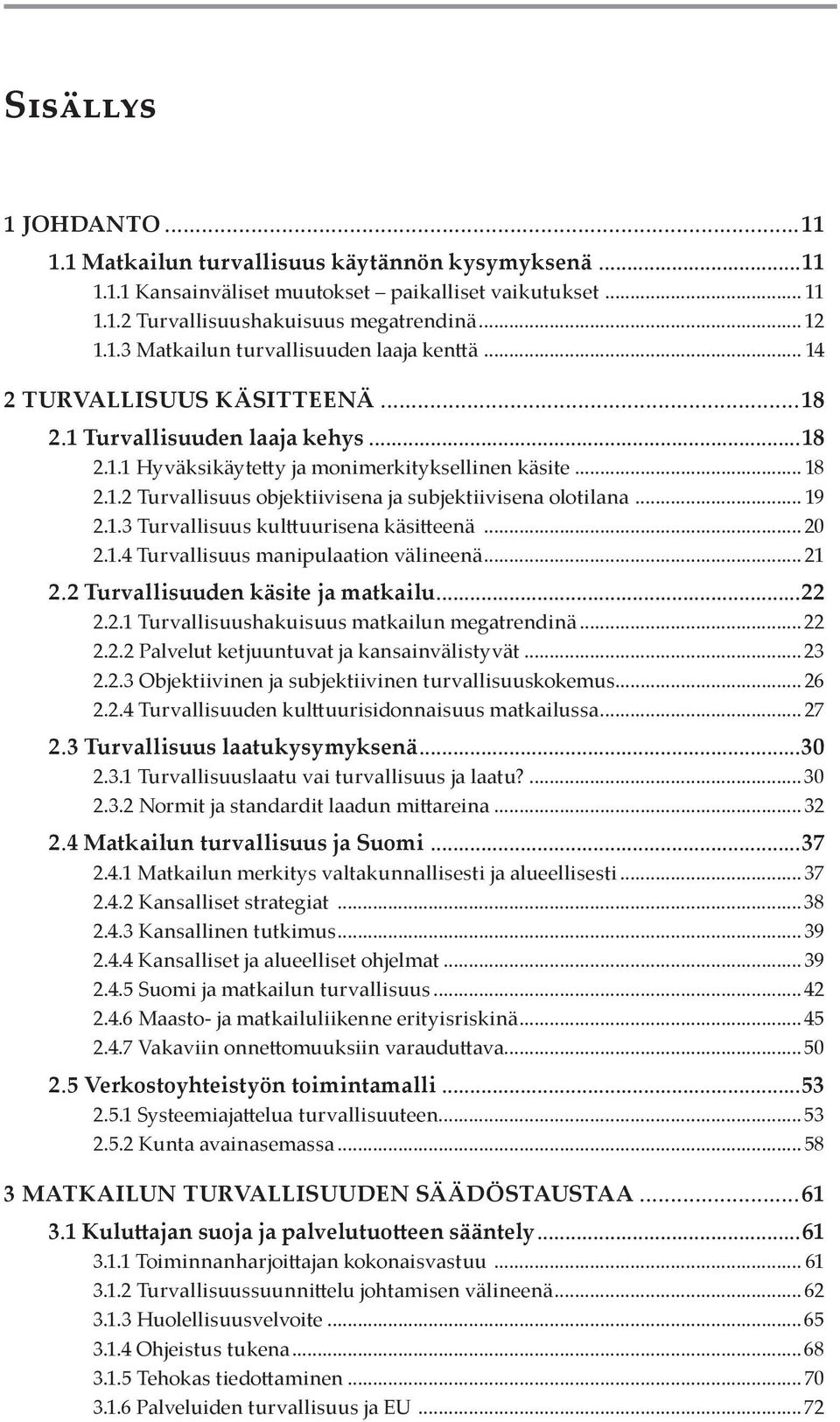 .. 19 2.1.3 Turvallisuus kulttuurisena käsitteenä... 20 2.1.4 Turvallisuus manipulaation välineenä... 21 2.2 Turvallisuuden käsite ja matkailu...22 2.2.1 Turvallisuushakuisuus matkailun megatrendinä.