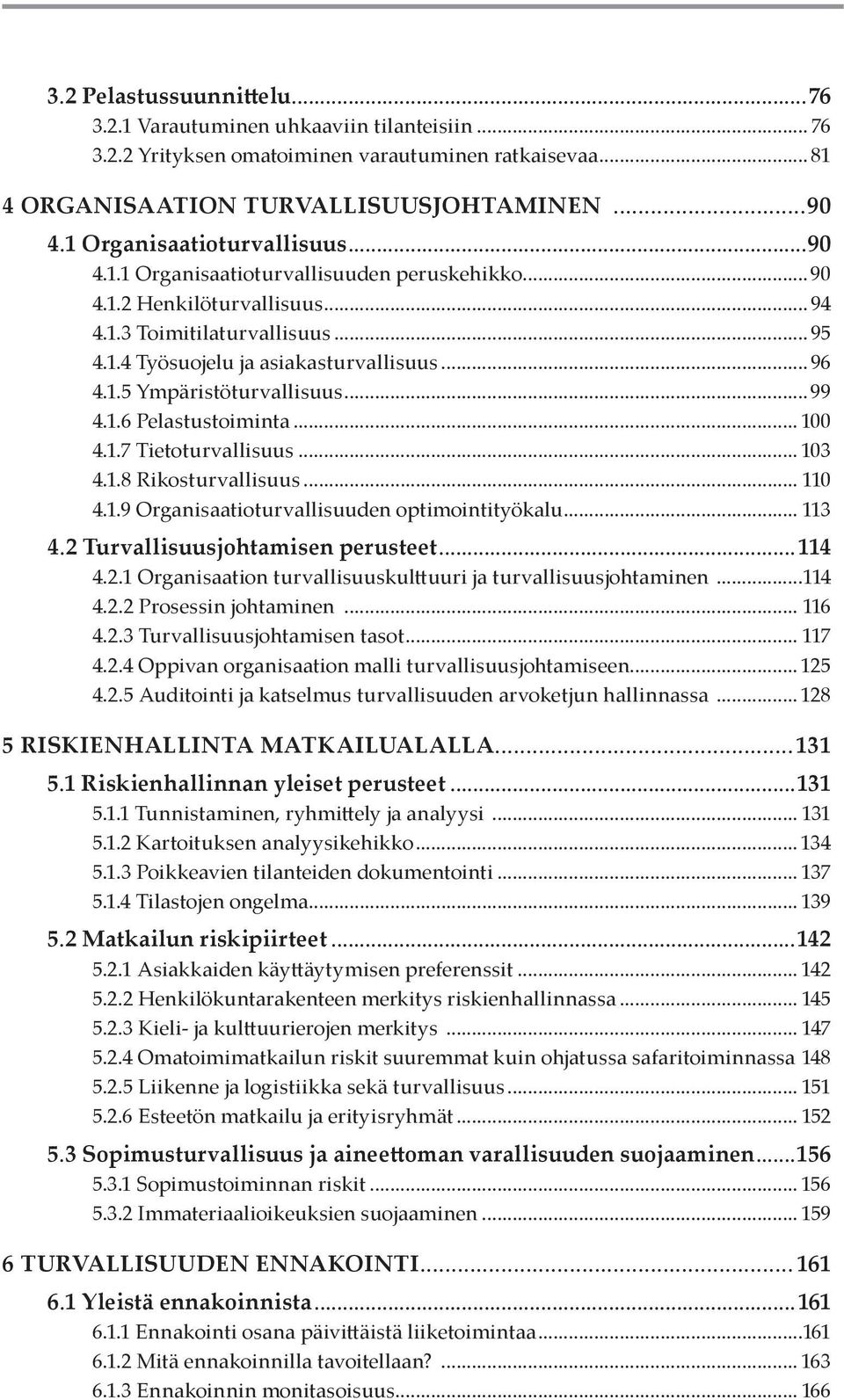 .. 99 4.1.6 Pelastustoiminta... 100 4.1.7 Tietoturvallisuus... 103 4.1.8 Rikosturvallisuus... 110 4.1.9 Organisaatioturvallisuuden optimointityökalu... 113 4.2 Turvallisuusjohtamisen perusteet...114 4.