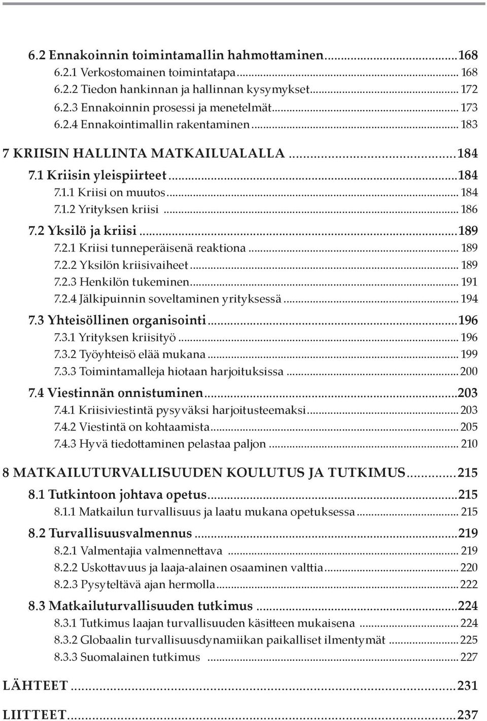 .. 189 7.2.2 Yksilön kriisivaiheet... 189 7.2.3 Henkilön tukeminen... 191 7.2.4 Jälkipuinnin soveltaminen yrityksessä... 194 7.3 Yhteisöllinen organisointi...196 7.3.1 Yrityksen kriisityö... 196 7.3.2 Työyhteisö elää mukana.