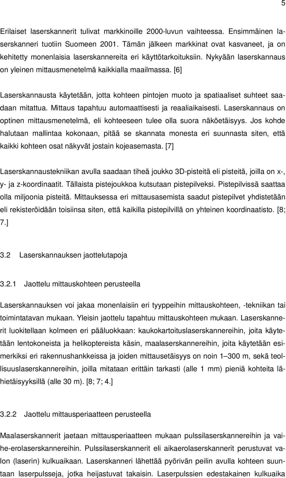 [6] Laserskannausta käytetään, jotta kohteen pintojen muoto ja spatiaaliset suhteet saadaan mitattua. Mittaus tapahtuu automaattisesti ja reaaliaikaisesti.