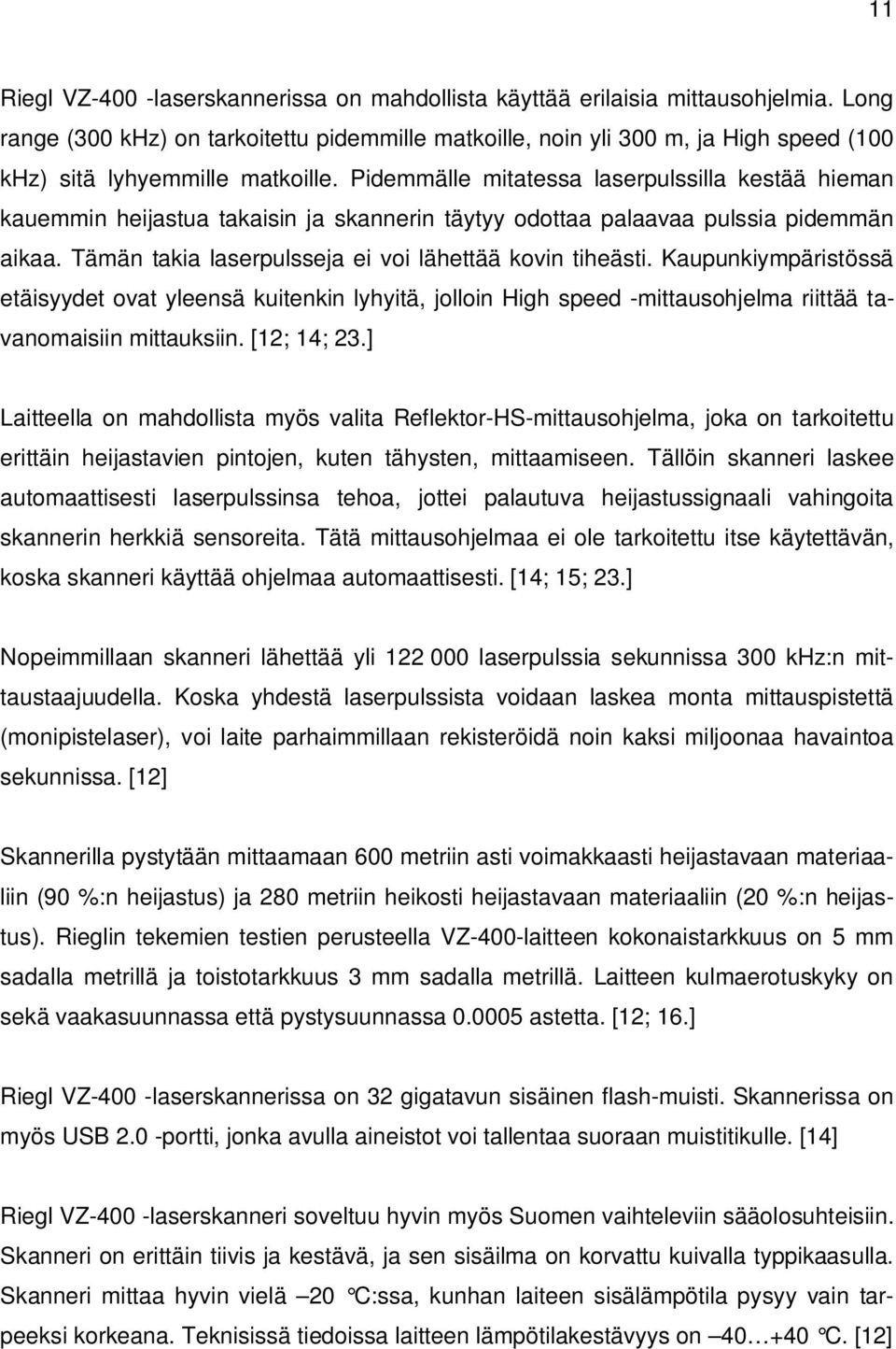 Pidemmälle mitatessa laserpulssilla kestää hieman kauemmin heijastua takaisin ja skannerin täytyy odottaa palaavaa pulssia pidemmän aikaa. Tämän takia laserpulsseja ei voi lähettää kovin tiheästi.