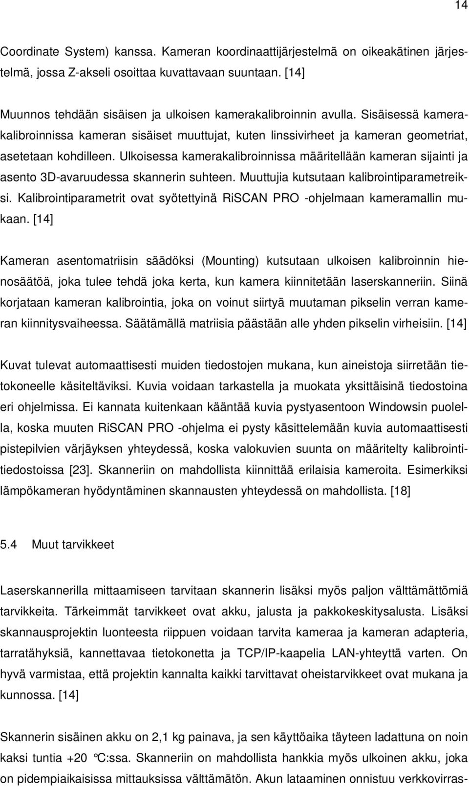 Ulkoisessa kamerakalibroinnissa määritellään kameran sijainti ja asento 3D-avaruudessa skannerin suhteen. Muuttujia kutsutaan kalibrointiparametreiksi.