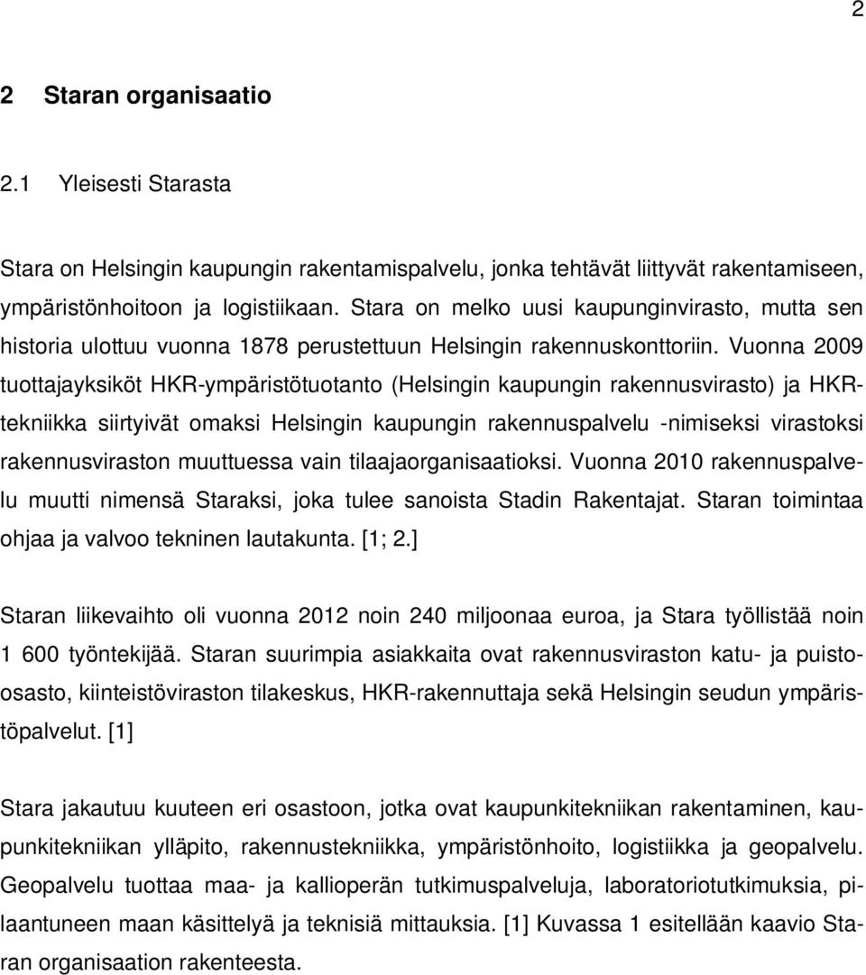 Vuonna 2009 tuottajayksiköt HKR-ympäristötuotanto (Helsingin kaupungin rakennusvirasto) ja HKRtekniikka siirtyivät omaksi Helsingin kaupungin rakennuspalvelu -nimiseksi virastoksi rakennusviraston