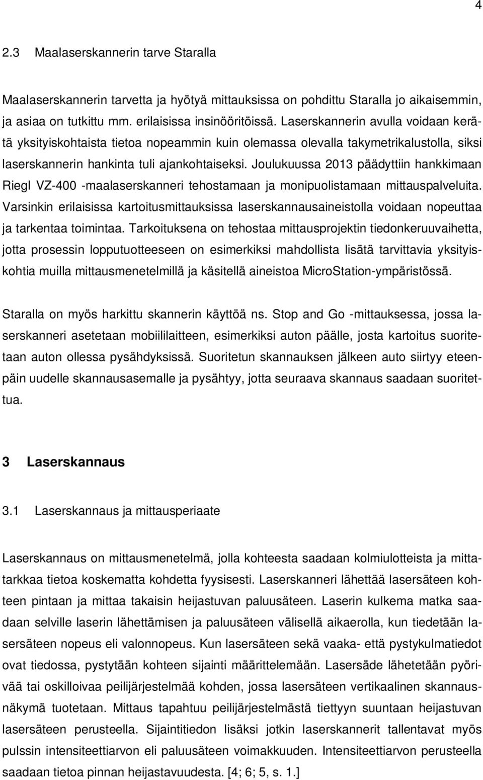 Joulukuussa 2013 päädyttiin hankkimaan Riegl VZ-400 -maalaserskanneri tehostamaan ja monipuolistamaan mittauspalveluita.