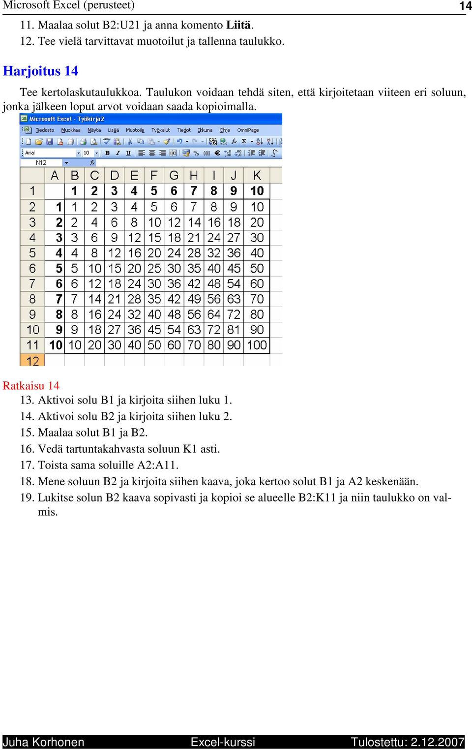 14. Aktivoi solu B2 ja kirjoita siihen luku 2. 15. Maalaa solut B1 ja B2. 16. Vedä tartuntakahvasta soluun K1 asti. 17. Toista sama soluille A2:A11. 18.