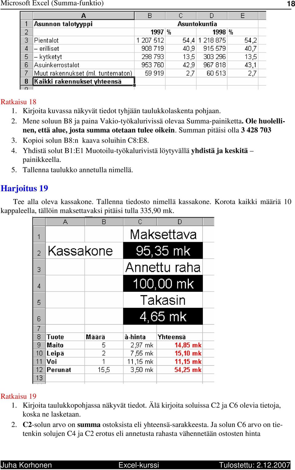 5. Tallenna taulukko annetulla nimellä. Harjoitus 19 Tee alla oleva kassakone. Tallenna tiedosto nimellä kassakone. Korota kaikki määriä 10 kappaleella, tällöin maksettavaksi pitäisi tulla 335,90 mk.