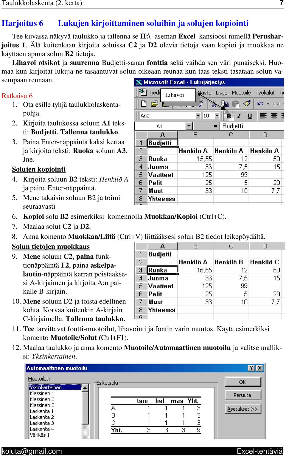 Huomaa kun kirjoitat lukuja ne tasaantuvat solun oikeaan reunaa kun taas teksti tasataan solun vasempaan reunaan. Ratkaisu 6 Lihavoi 1. Ota esille tyhjä taulukkolaskentapohja. 2.