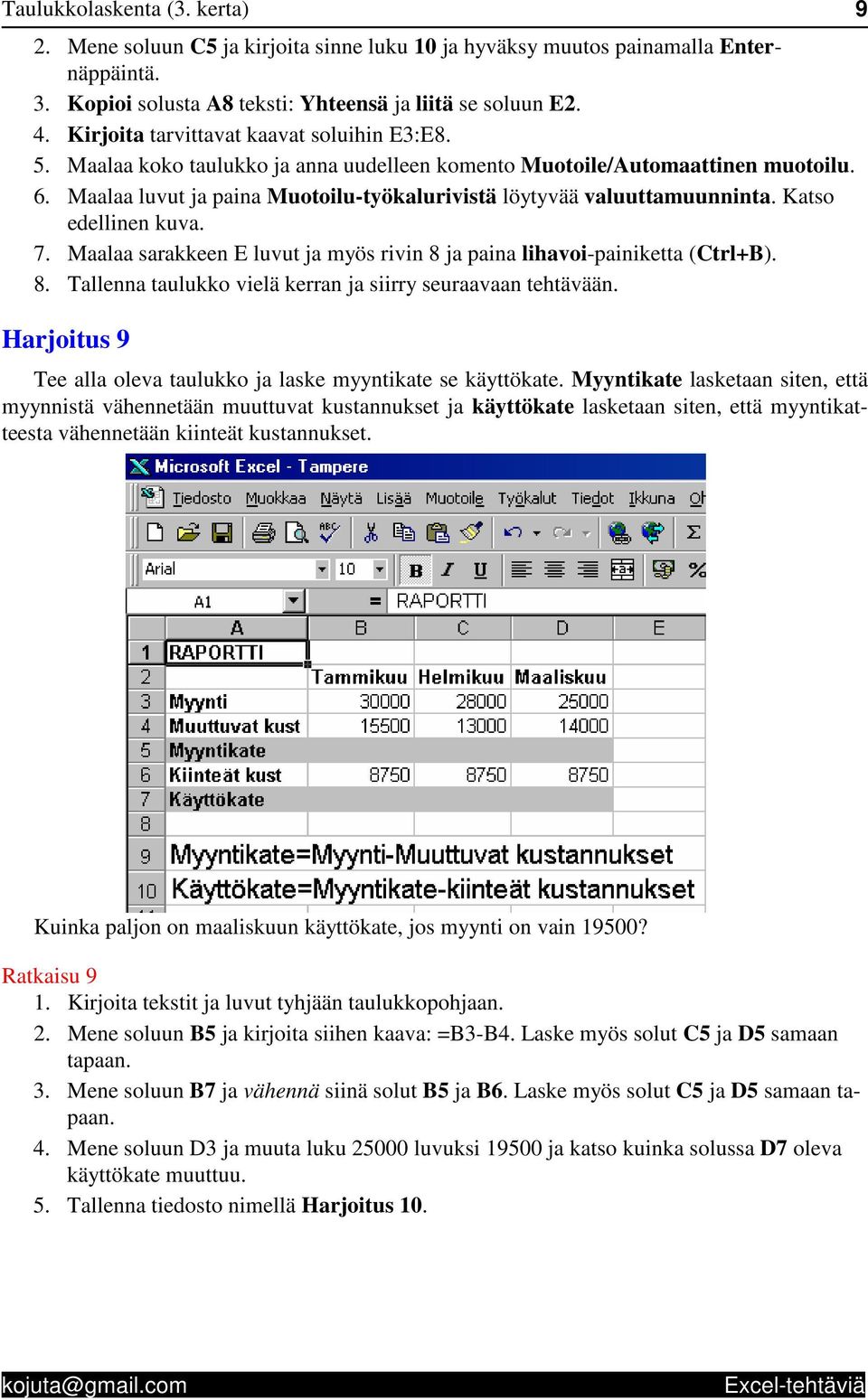 Maalaa luvut ja paina Muotoilu-työkalurivistä löytyvää valuuttamuunninta. Katso edellinen kuva. 7. Maalaa sarakkeen E luvut ja myös rivin 8 