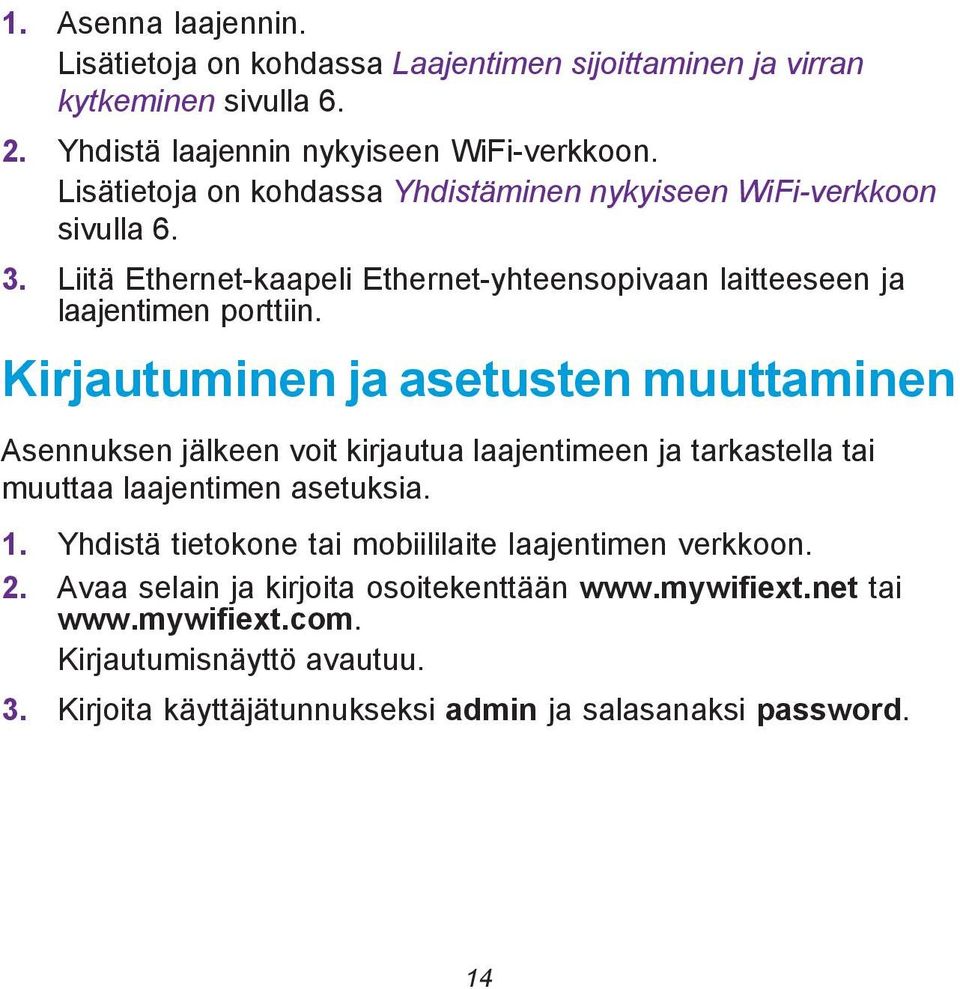 Kirjautuminen ja asetusten muuttaminen Asennuksen jälkeen voit kirjautua laajentimeen ja tarkastella tai muuttaa laajentimen asetuksia. 1.