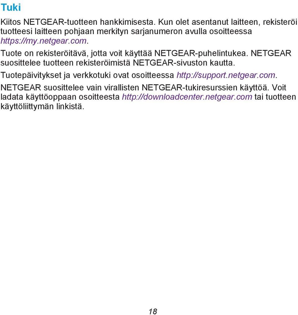 Tuote on rekisteröitävä, jotta voit käyttää NETGEAR-puhelintukea. NETGEAR suosittelee tuotteen rekisteröimistä NETGEAR-sivuston kautta.