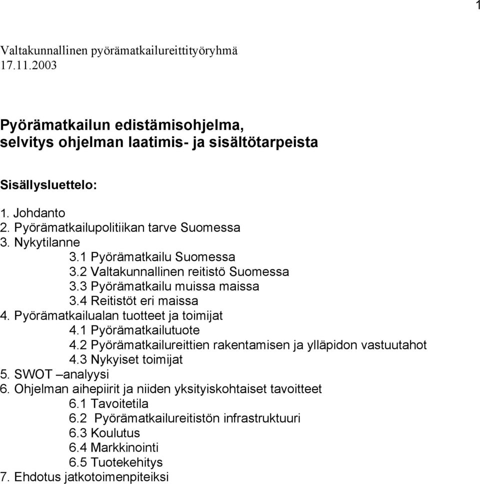 Pyörämatkailualan tuotteet ja toimijat 4.1 Pyörämatkailutuote 4.2 Pyörämatkailureittien rakentamisen ja ylläpidon vastuutahot 4.3 Nykyiset toimijat 5. SWOT analyysi 6.