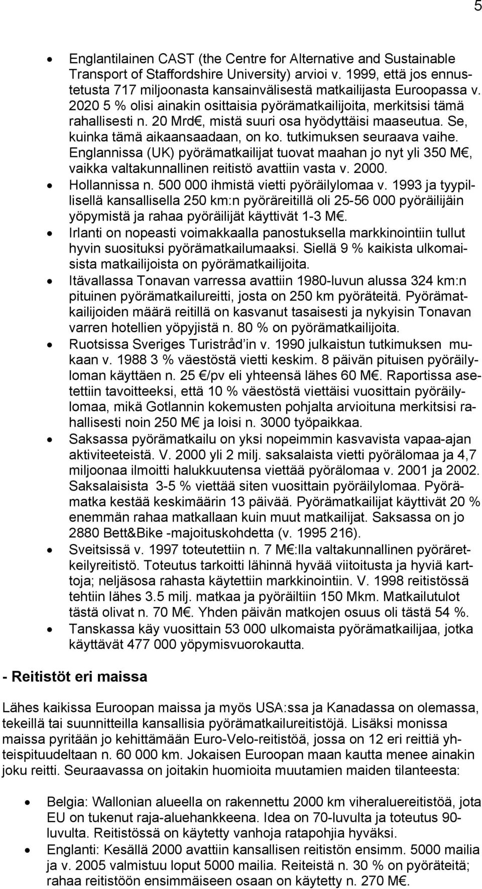 20 Mrd, mistä suuri osa hyödyttäisi maaseutua. Se, kuinka tämä aikaansaadaan, on ko. tutkimuksen seuraava vaihe.