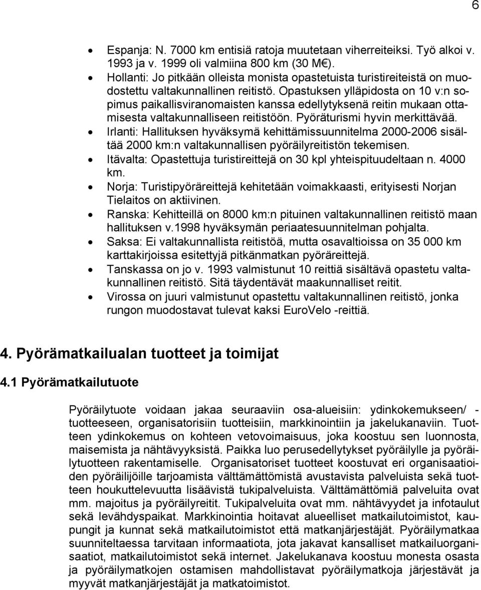 Opastuksen ylläpidosta on 10 v:n sopimus paikallisviranomaisten kanssa edellytyksenä reitin mukaan ottamisesta valtakunnalliseen reitistöön. Pyöräturismi hyvin merkittävää.