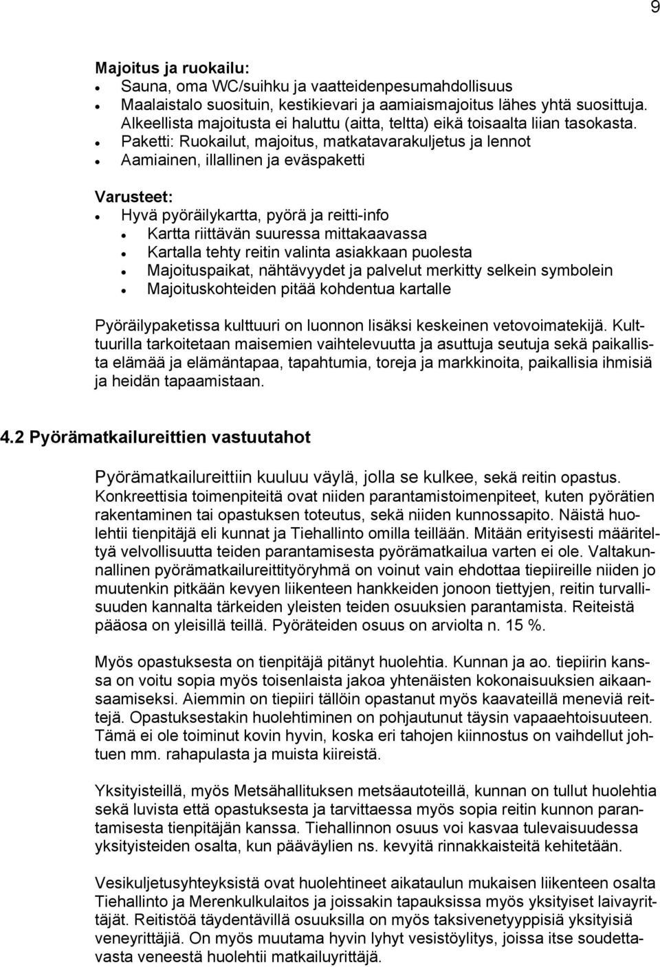 Paketti: Ruokailut, majoitus, matkatavarakuljetus ja lennot Aamiainen, illallinen ja eväspaketti Varusteet: Hyvä pyöräilykartta, pyörä ja reitti-info Kartta riittävän suuressa mittakaavassa Kartalla