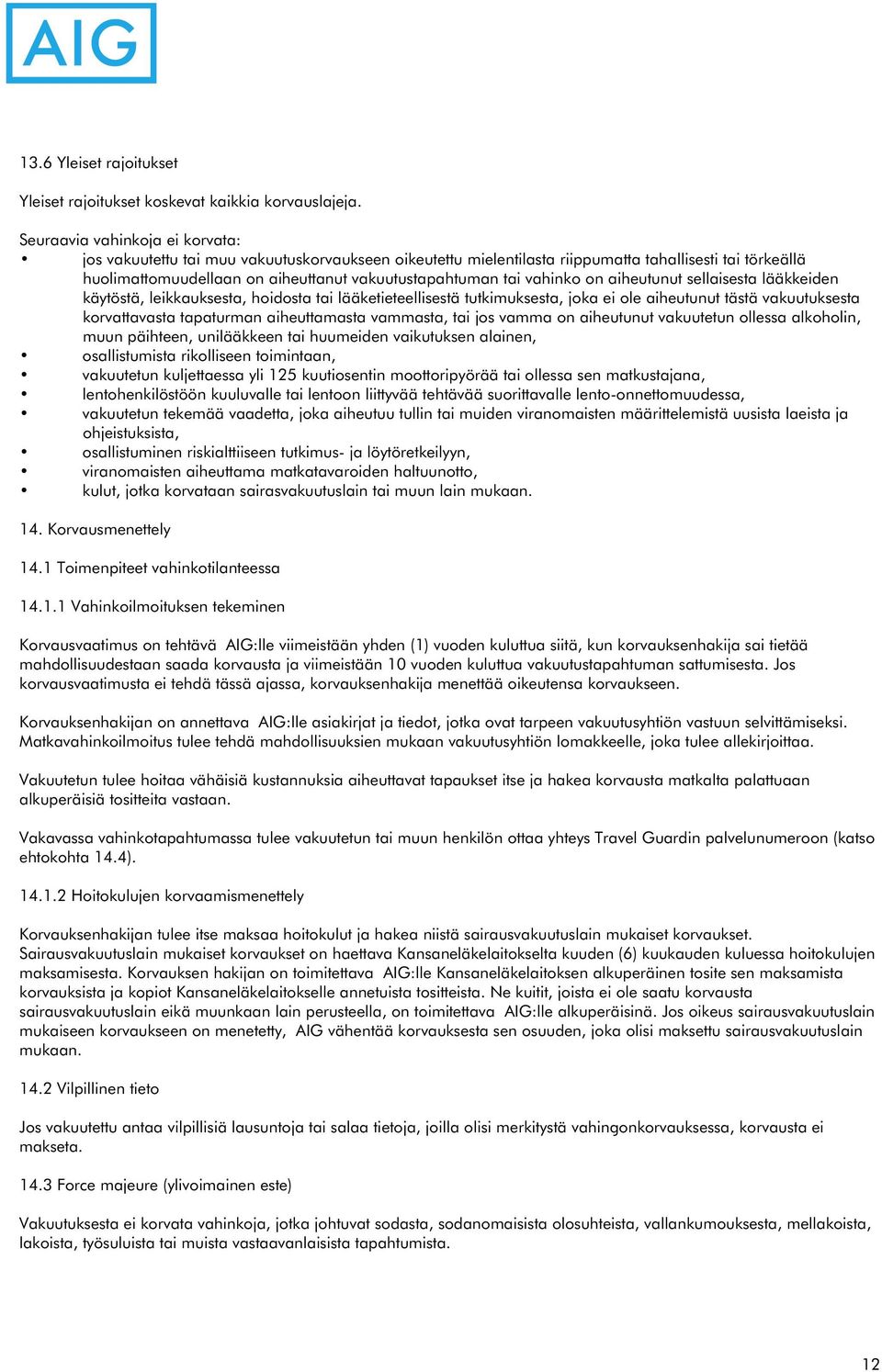 vahinko on aiheutunut sellaisesta lääkkeiden käytöstä, leikkauksesta, hoidosta tai lääketieteellisestä tutkimuksesta, joka ei ole aiheutunut tästä vakuutuksesta korvattavasta tapaturman aiheuttamasta