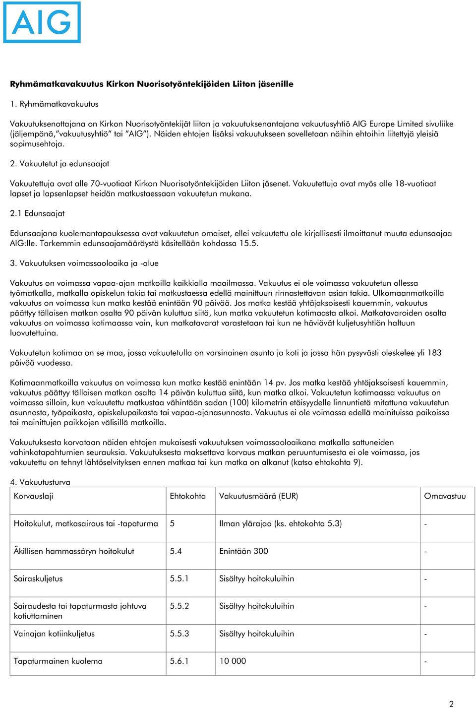 Näiden ehtojen lisäksi vakuutukseen sovelletaan näihin ehtoihin liitettyjä yleisiä sopimusehtoja. 2.