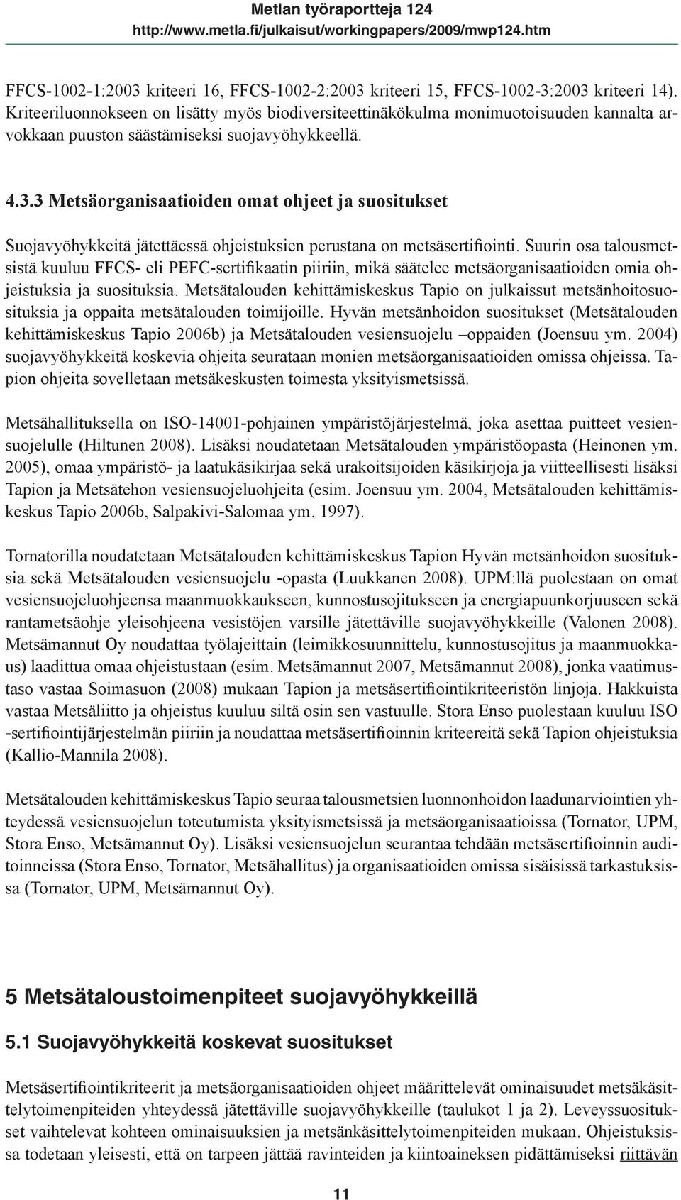 3 Metsäorganisaatioiden omat ohjeet ja suositukset Suojavyöhykkeitä jätettäessä ohjeistuksien perustana on metsäsertifiointi.