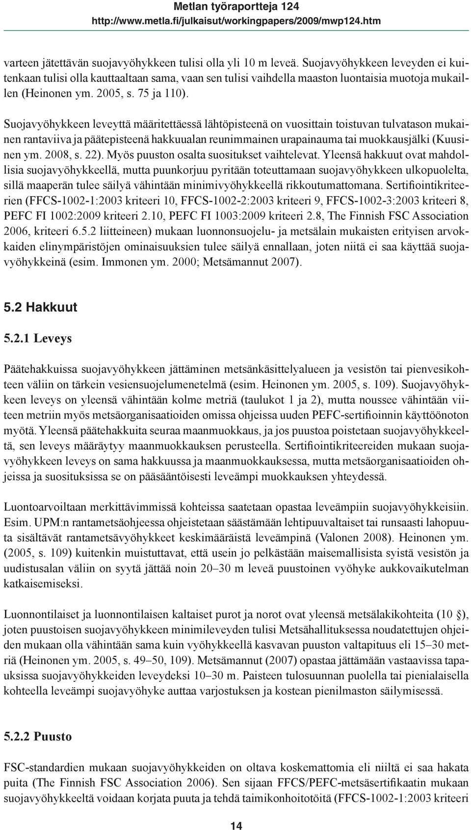 Suojavyöhykkeen leveyttä määritettäessä lähtöpisteenä on vuosittain toistuvan tulvatason mukainen rantaviiva ja päätepisteenä hakkuualan reunimmainen urapainauma tai muokkausjälki (Kuusinen ym.