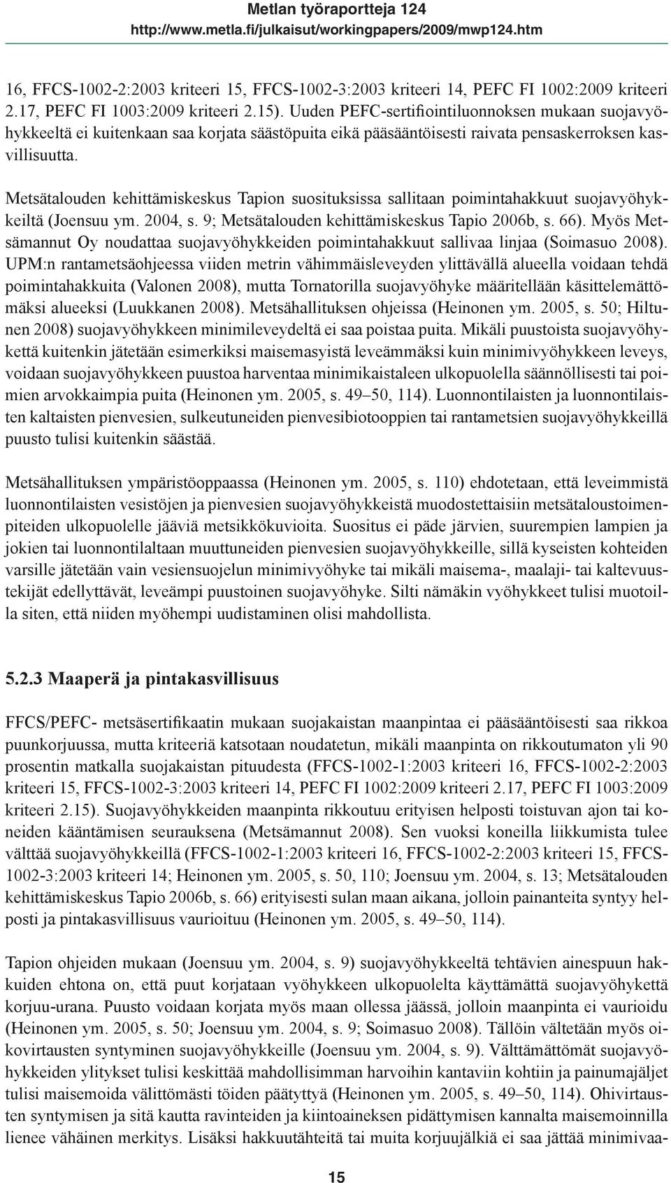 Metsätalouden kehittämiskeskus Tapion suosituksissa sallitaan poimintahakkuut suojavyöhykkeiltä (Joensuu ym. 2004, s. 9; Metsätalouden kehittämiskeskus Tapio 2006b, s. 66).