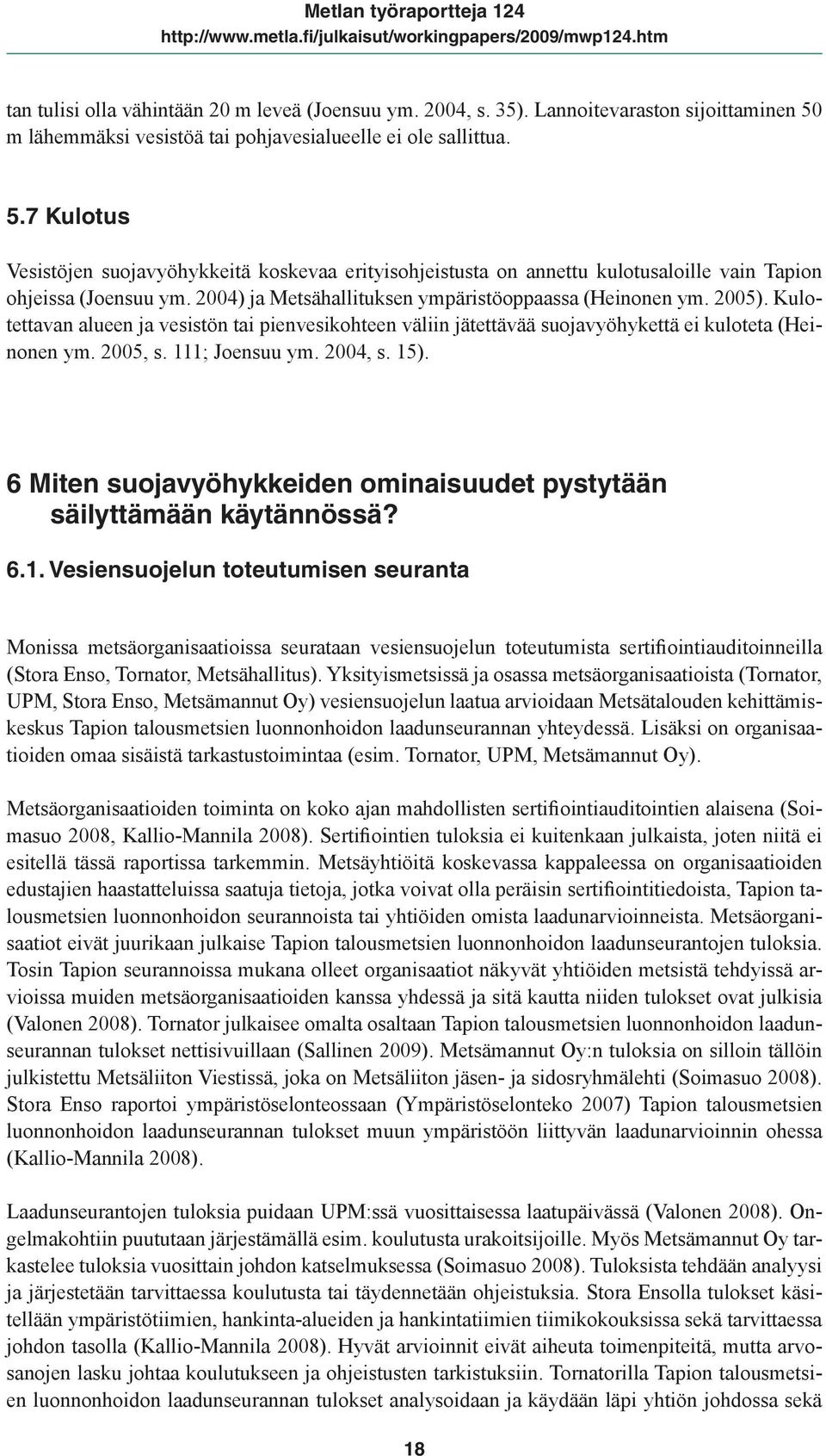 2004) ja Metsähallituksen ympäristöoppaassa (Heinonen ym. 2005). Kulotettavan alueen ja vesistön tai pienvesikohteen väliin jätettävää suojavyöhykettä ei kuloteta (Heinonen ym. 2005, s.