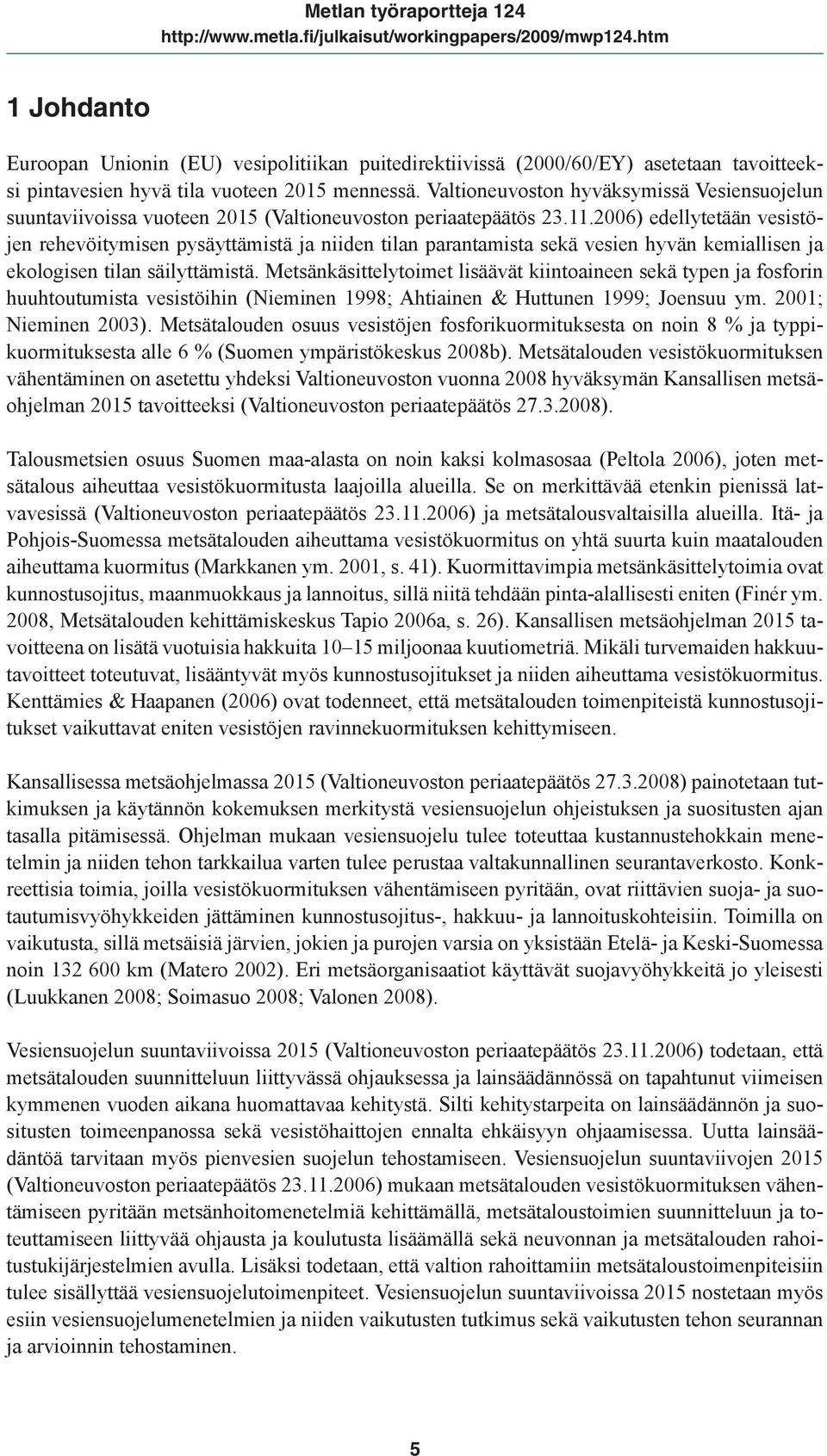 2006) edellytetään vesistöjen rehevöitymisen pysäyttämistä ja niiden tilan parantamista sekä vesien hyvän kemiallisen ja ekologisen tilan säilyttämistä.