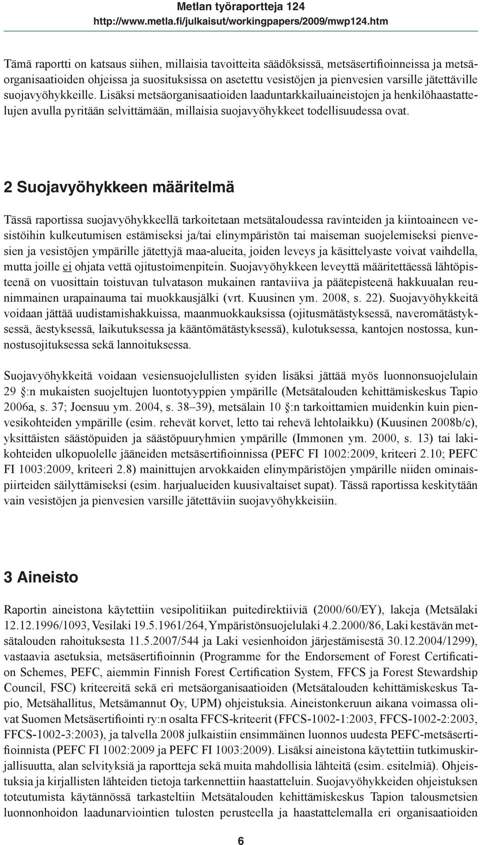 2 Suojavyöhykkeen määritelmä Tässä raportissa suojavyöhykkeellä tarkoitetaan metsätaloudessa ravinteiden ja kiintoaineen vesistöihin kulkeutumisen estämiseksi ja/tai elinympäristön tai maiseman