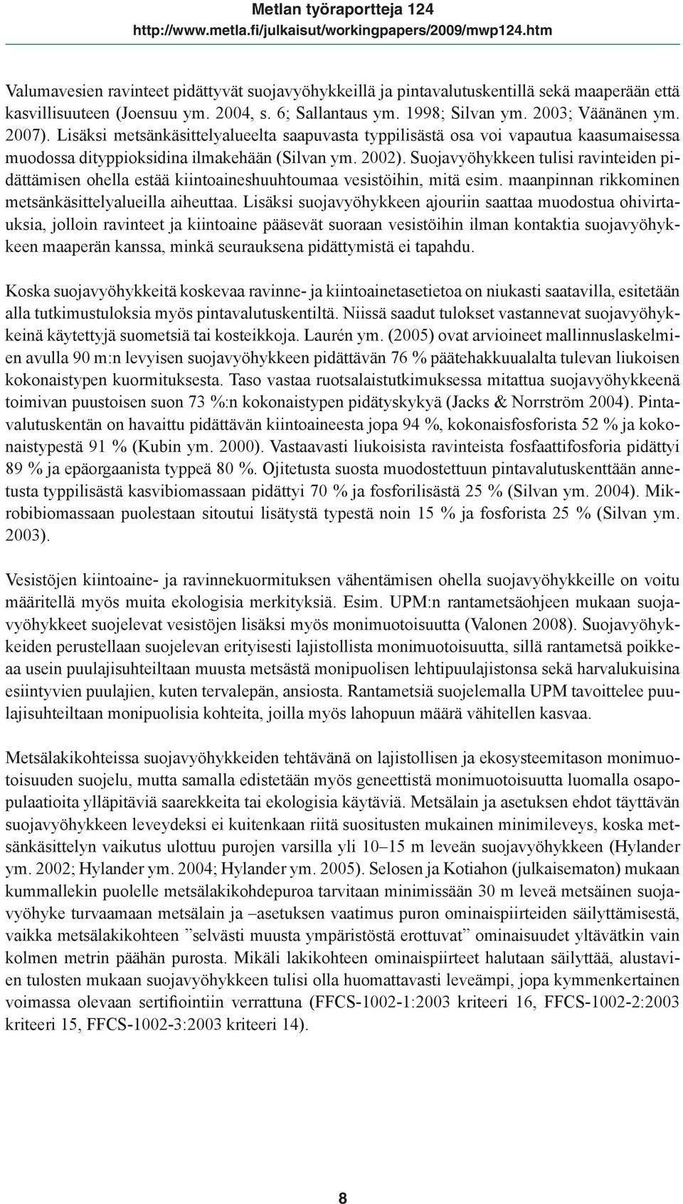 Suojavyöhykkeen tulisi ravinteiden pidättämisen ohella estää kiintoaineshuuhtoumaa vesistöihin, mitä esim. maanpinnan rikkominen metsänkäsittelyalueilla aiheuttaa.