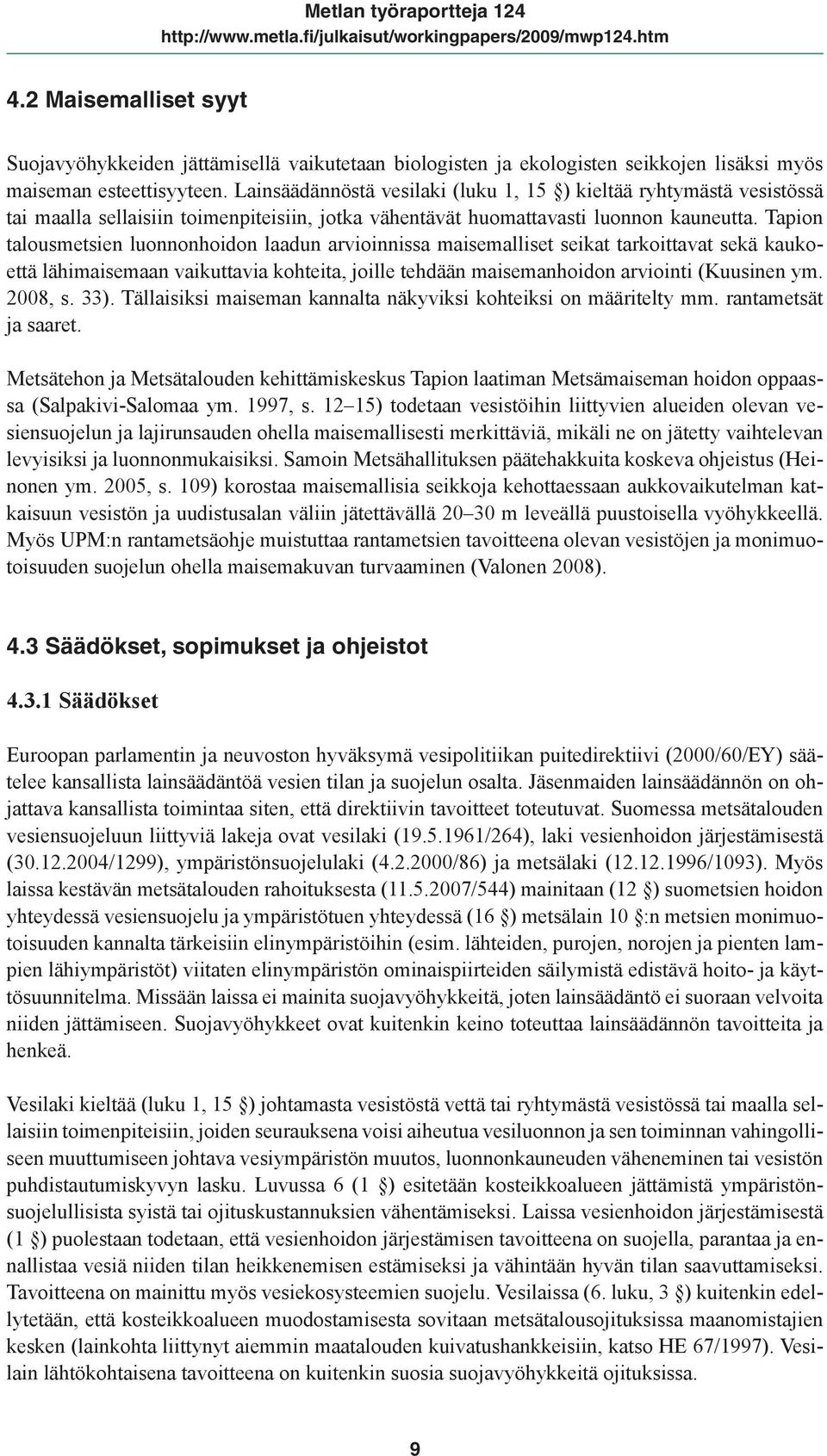 Tapion talousmetsien luonnonhoidon laadun arvioinnissa maisemalliset seikat tarkoittavat sekä kaukoettä lähimaisemaan vaikuttavia kohteita, joille tehdään maisemanhoidon arviointi (Kuusinen ym.