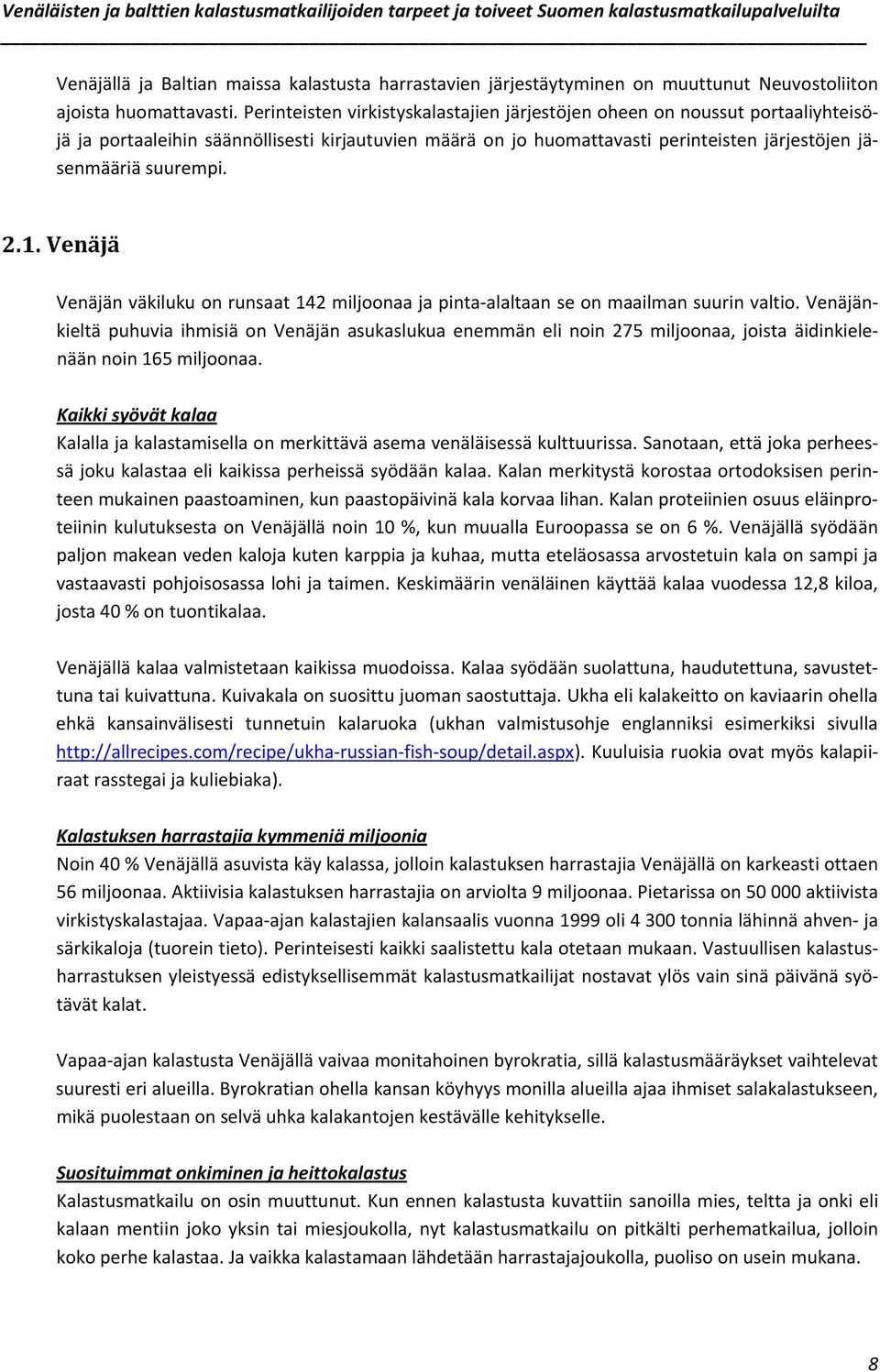 1. Venäjä Venäjän väkiluku on runsaat 142 miljoonaa ja pinta alaltaan se on maailman suurin valtio.