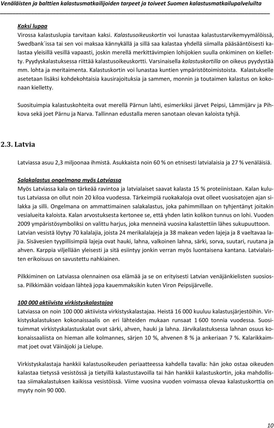 joskin merellä merkittävimpien lohijokien suulla onkiminen on kielletty. Pyydyskalastuksessa riittää kalastusoikeuskortti. Varsinaisella kalastuskortilla on oikeus pyydystää mm. lohta ja meritaimenta.