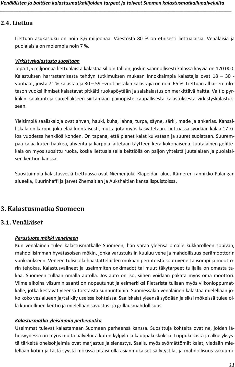 Kalastuksen harrastamisesta tehdyn tutkimuksen mukaan innokkaimpia kalastajia ovat 18 30 vuotiaat, joista 71 % kalastaa ja 30 59 vuotiaistakin kalastajia on noin 65 %.