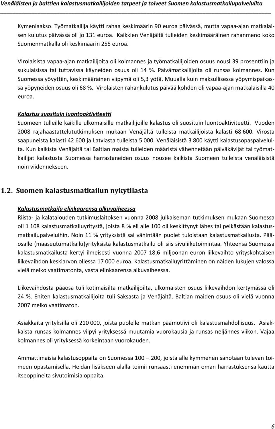 Virolaisista vapaa ajan matkailijoita oli kolmannes ja työmatkailijoiden osuus nousi 39 prosenttiin ja sukulaisissa tai tuttavissa käyneiden osuus oli 14 %. Päivämatkailijoita oli runsas kolmannes.