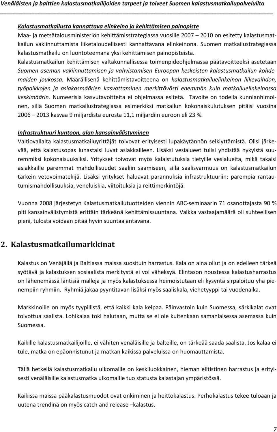 Kalastusmatkailun kehittämisen valtakunnallisessa toimenpideohjelmassa päätavoitteeksi asetetaan Suomen aseman vakiinnuttamisen ja vahvistamisen Euroopan keskeisten kalastusmatkailun kohdemaiden