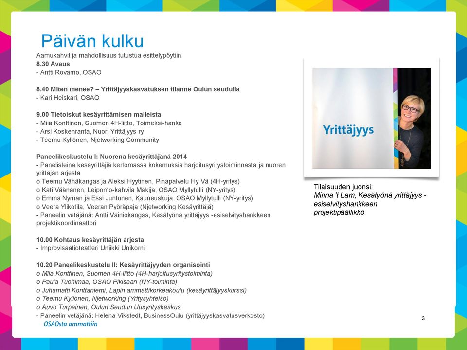 kesäyrittäjänä 2014 - Panelisteina kesäyrittäjiä kertomassa kokemuksia harjoitusyritystoiminnasta ja nuoren yrittäjän arjesta o Teemu Vähäkangas ja Aleksi Hyytinen, Pihapalvelu Hy Vä (4H-yritys) o