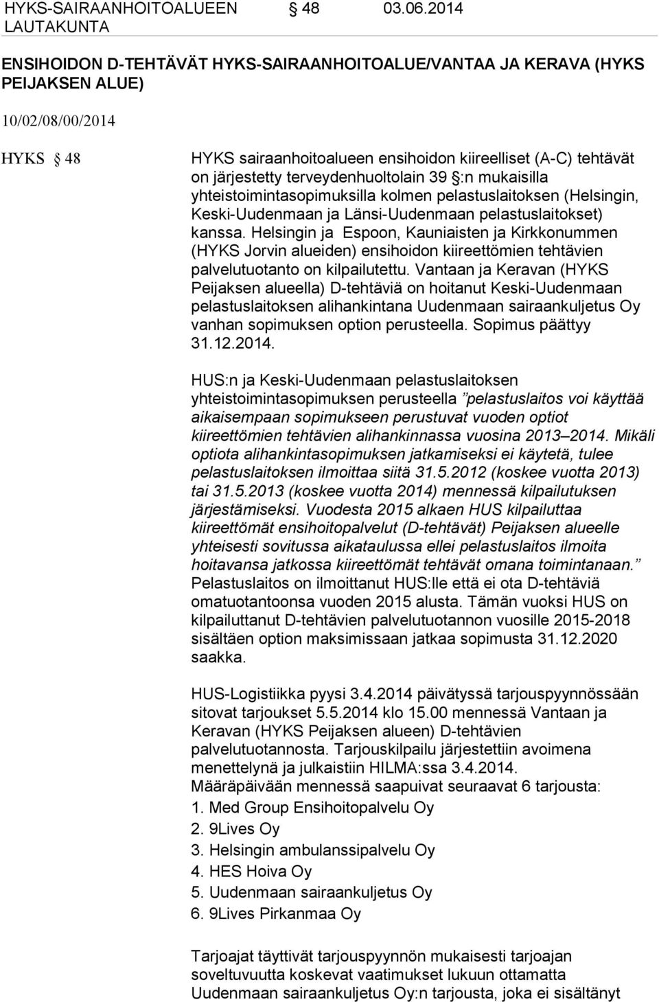 terveydenhuoltolain 39 :n mukaisilla yhteistoimintasopimuksilla kolmen pelastuslaitoksen (Helsingin, Keski-Uudenmaan ja Länsi-Uudenmaan pelastuslaitokset) kanssa.