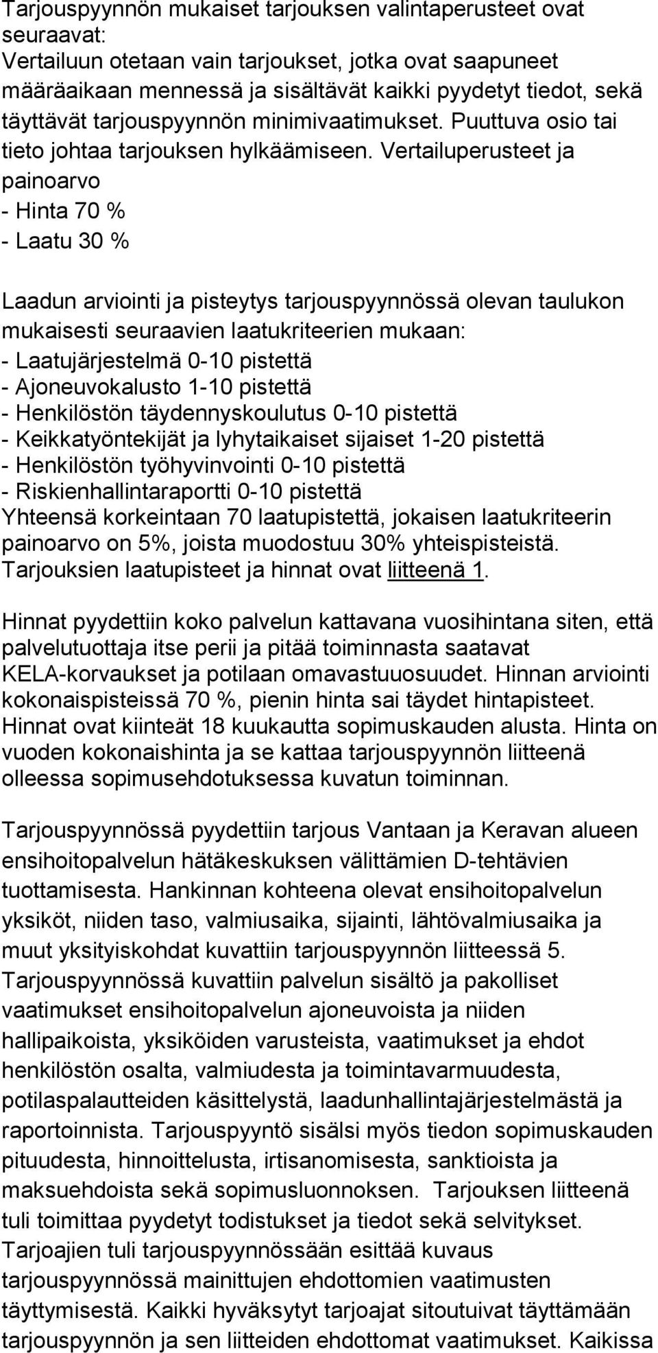 Vertailuperusteet ja painoarvo - Hinta 70 % - Laatu 30 % Laadun arviointi ja pisteytys tarjouspyynnössä olevan taulukon mukaisesti seuraavien laatukriteerien mukaan: - Laatujärjestelmä 0-10 pistettä