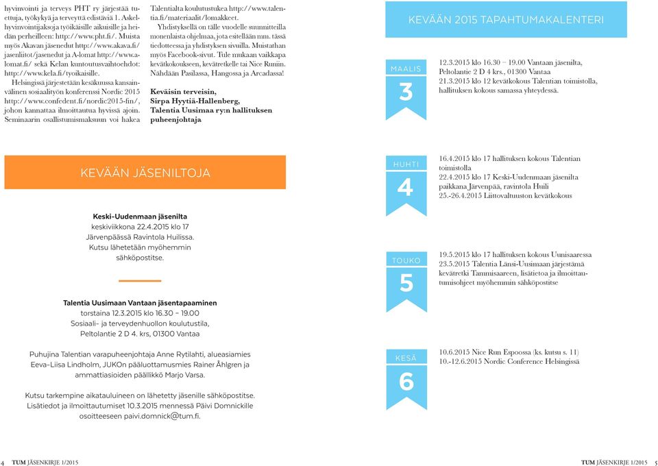 Helsingissä järjestetään kesäkuussa kansainvälinen sosiaalityön konferenssi Nordic 2015 http://www.confedent.fi/nordic2015-fin/, johon kannattaa ilmoittautua hyvissä ajoin.